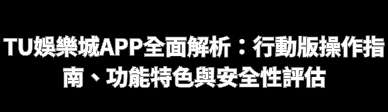 TU娛樂城APP全面解析：行動版操作指南、功能特色與安全性評估